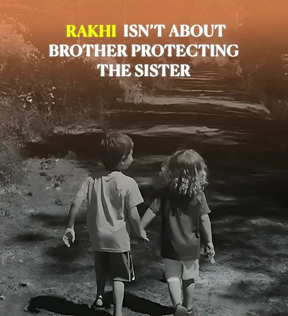 Why Rakshabandhan Isn’t About the Brother Protecting the Sister